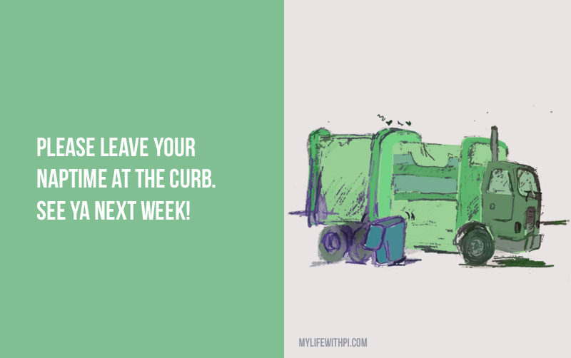 Garbage Truck. Please leave your nap time at the curb. See you next week!