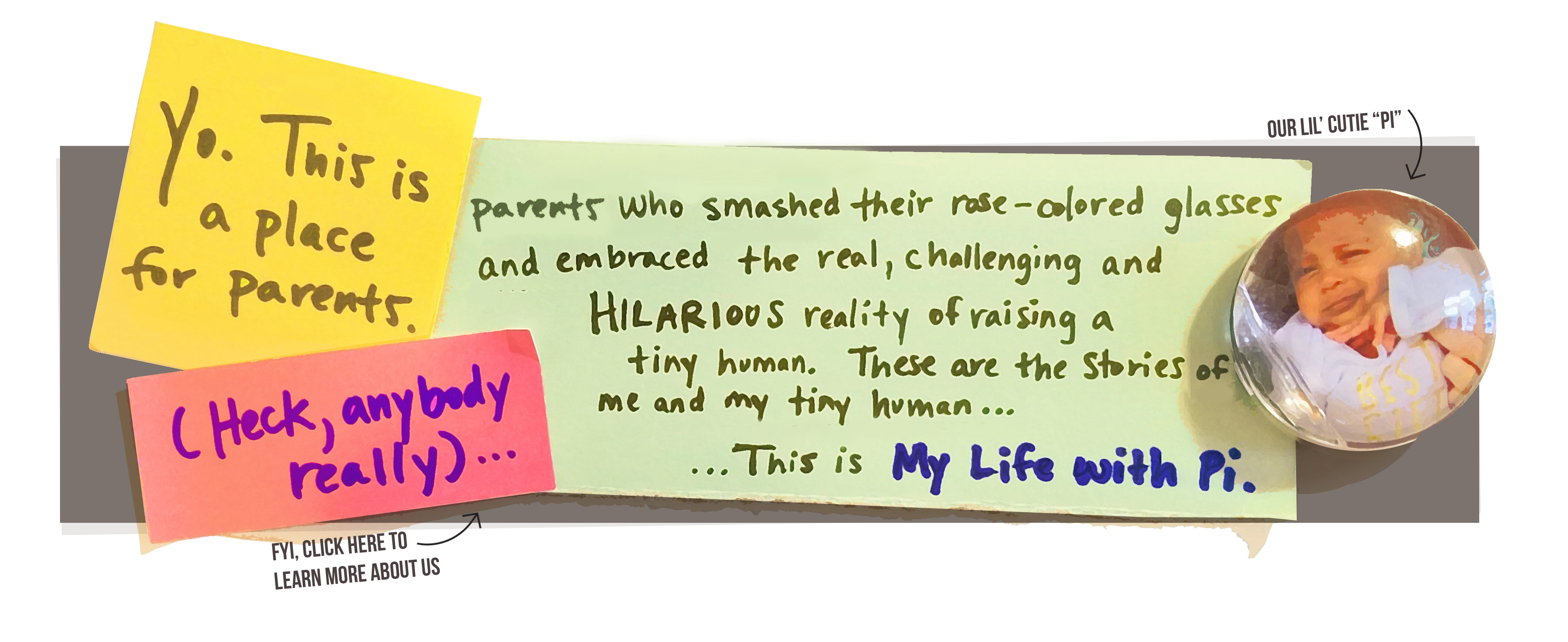 Yo, this is a place for parents. Well anyone really. Folks who smashed their rose colored glasses and want to embrace the reality of raising a child.